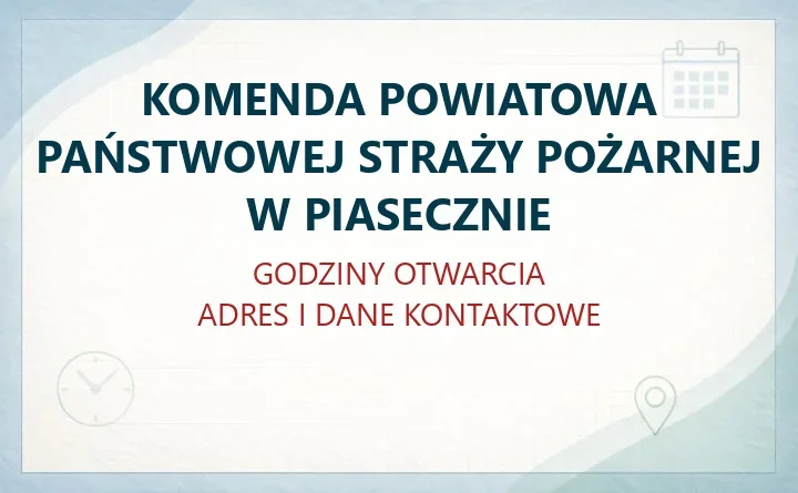 KOMENDA POWIATOWA PAŃSTWOWEJ STRAŻY POŻARNEJ W PIASECZNIE – godziny otwarcia i dane kontaktowe
