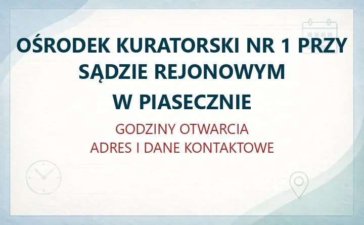 OŚRODEK KURATORSKI NR 1 PRZY SĄDZIE REJONOWYM W PIASECZNIE – godziny otwarcia i dane kontaktowe