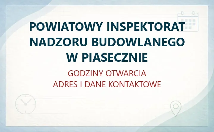 POWIATOWY INSPEKTORAT NADZORU BUDOWLANEGO W PIASECZNIE – godziny otwarcia i dane kontaktowe
