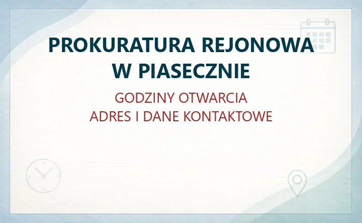 PROKURATURA REJONOWA W PIASECZNIE – godziny otwarcia i dane kontaktowe
