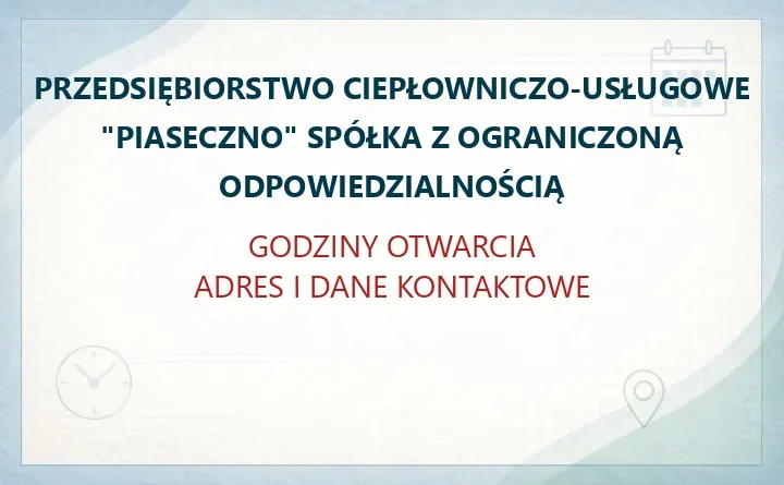 PRZEDSIĘBIORSTWO CIEPŁOWNICZO-USŁUGOWE "PIASECZNO" SPÓŁKA Z OGRANICZONĄ ODPOWIEDZIALNOŚCIĄ w Piasecznie – godziny otwarcia i dane kontaktowe