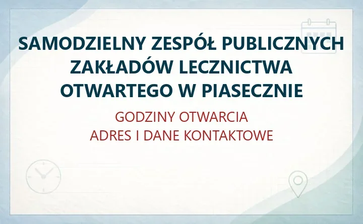 SAMODZIELNY ZESPÓŁ PUBLICZNYCH ZAKŁADÓW LECZNICTWA OTWARTEGO W PIASECZNIE – godziny otwarcia i dane kontaktowe