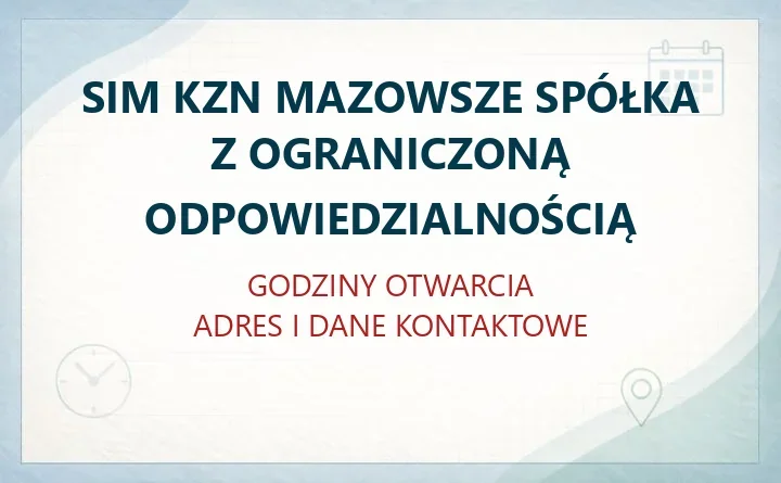 SIM KZN MAZOWSZE SPÓŁKA Z OGRANICZONĄ ODPOWIEDZIALNOŚCIĄ w Piasecznie – godziny otwarcia i dane kontaktowe