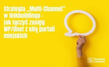 Obraz do artykułu: Strategia „Multi-Channel” w linkbuildingu – jak łączyć zasięg WP/Onet z siłą portali miejskich