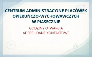 CENTRUM ADMINISTRACYJNE PLACÓWEK OPIEKUŃCZO-WYCHOWAWCZYCH W PIASECZNIE – godziny otwarcia i dane kontaktowe