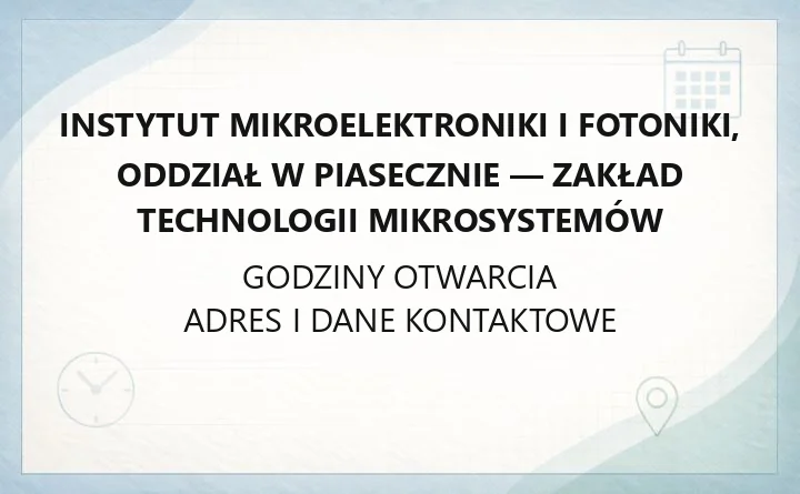 Instytut Mikroelektroniki i Fotoniki, Oddział w Piasecznie - Zakład Technologii Mikrosystemów - kontakt, godziny, informacje