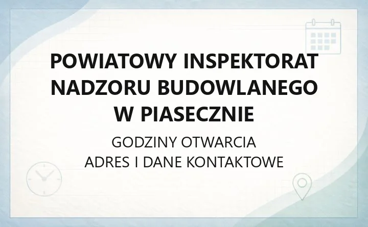 Powiatowy Inspektorat Nadzoru Budowlanego w Piasecznie - kontakt, godziny, informacje