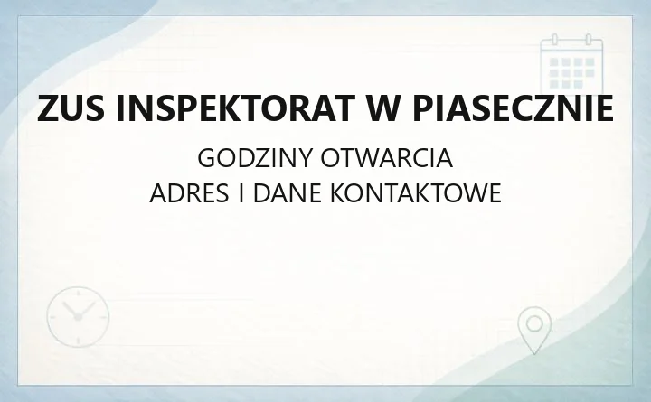 Zakład Ubezpieczeń Społecznych Inspektorat w Piasecznie - kontakt, godziny, informacje